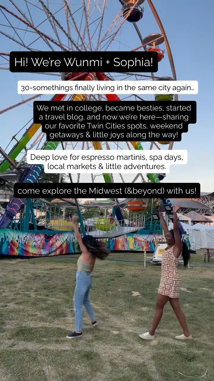 A little re-introduction 👋🏼👋🏾

We’re Wunmi & Sophia—two best friends in our 30s finally living in the same city again and making the most of Minneapolis one weekend at a time.

You can usually find us:
✔️ trying a new coffee shop or cafe
✔️ searching for donuts or a sweet treat
✔️ sipping an espresso martini or mocktail
✔️ planning a self-care day at the spa or gym
✔️ exploring local markets & festivals
✔️ or booking our next little getaway 

Thanks for following along as we share our favorite Midwest spots, weekend getaways, and travel finds! 

Tell us where you’re following from & your next getaway 👇🏾👇🏼

#travelbesties #yourtravelbestie